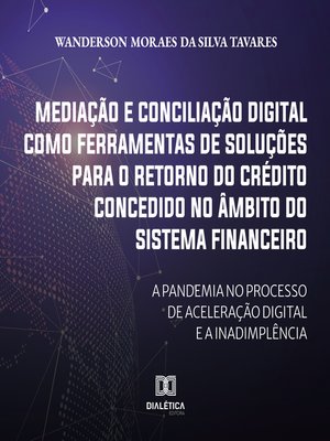 cover image of Mediação e conciliação digital como ferramentas de soluções para o retorno do crédito concedido no âmbito do Sistema Financeiro